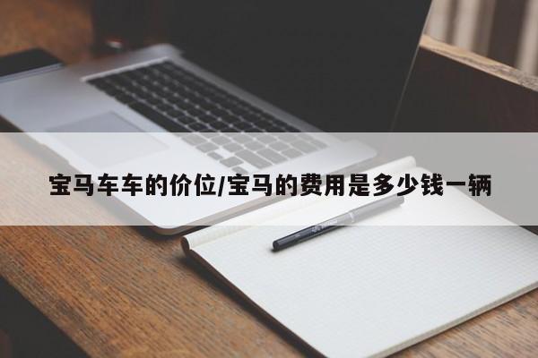 宝马车车的价位/宝马的费用是多少钱一辆